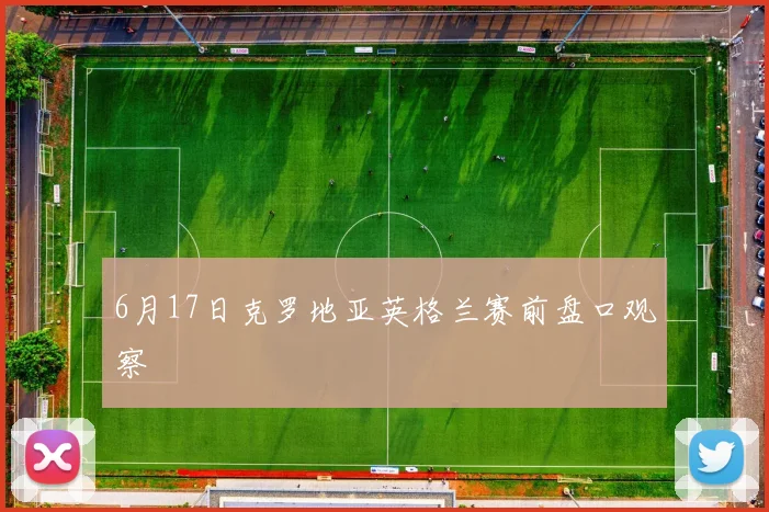6月17日克罗地亚英格兰赛前盘口观察