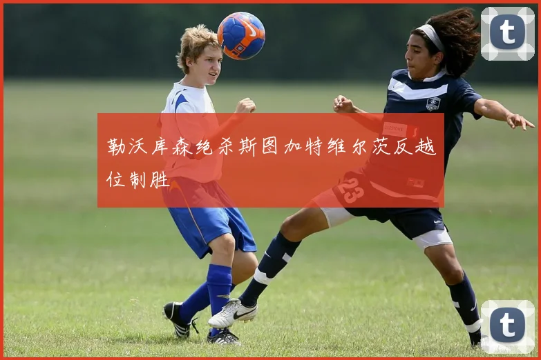勒沃库森绝杀斯图加特维尔茨反越位制胜
