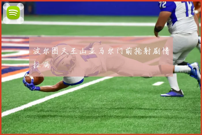 波尔图天王山亚马尔门前抢射剧情拉满