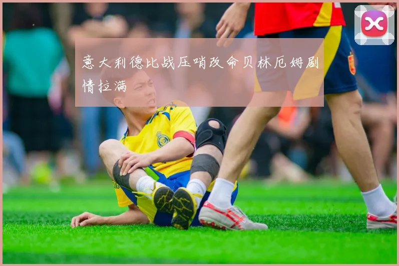 意大利德比战压哨改命贝林厄姆剧情拉满