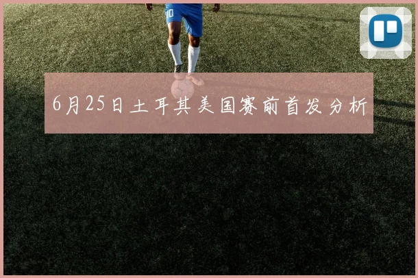 6月25日土耳其美国赛前首发分析